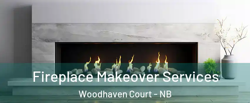 Fireplace Makeover Services Woodhaven Court - NB