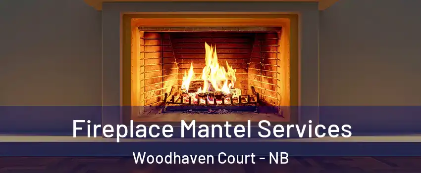  Fireplace Mantel Services Woodhaven Court - NB