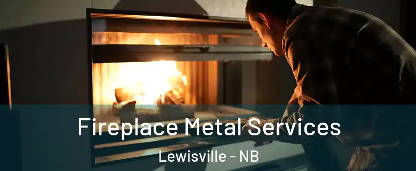  Fireplace Metal Services Lewisville - NB