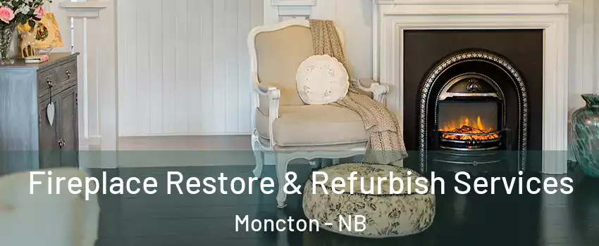 Fireplace Restore & Refurbish Services Moncton - NB