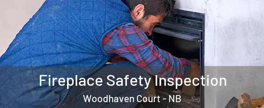 Fireplace Safety Inspection Woodhaven Court - NB