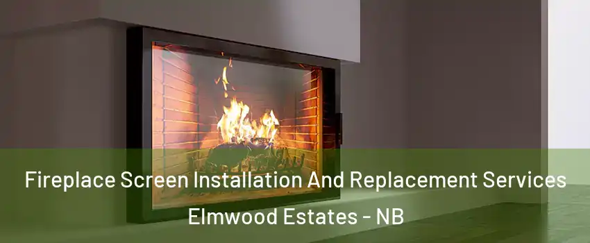  Fireplace Screen Installation And Replacement Services Elmwood Estates - NB