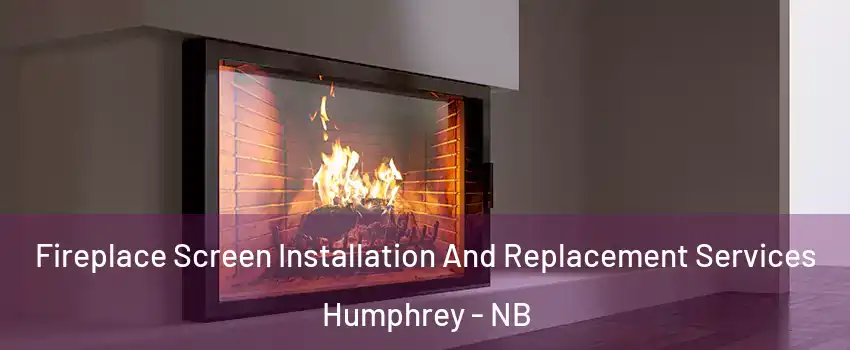  Fireplace Screen Installation And Replacement Services Humphrey - NB