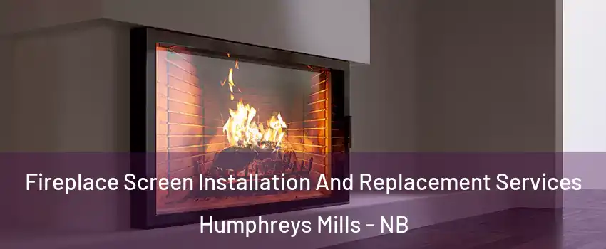  Fireplace Screen Installation And Replacement Services Humphreys Mills - NB