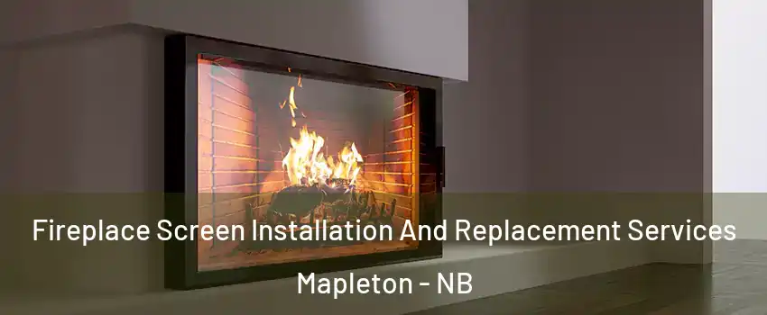 Fireplace Screen Installation And Replacement Services Mapleton - NB