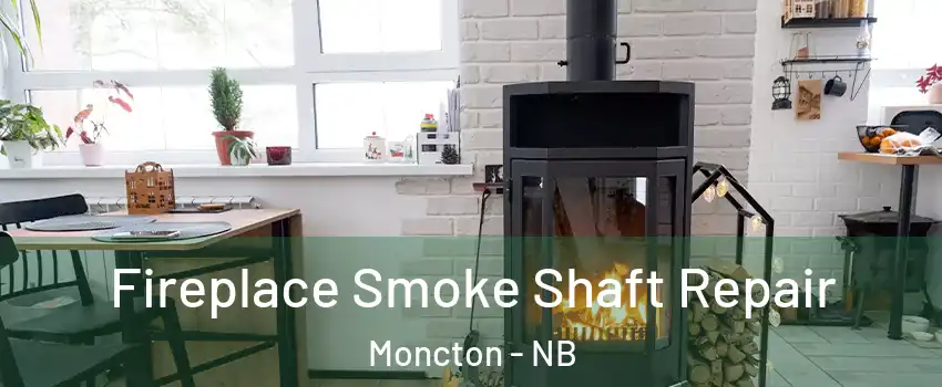  Fireplace Smoke Shaft Repair Moncton - NB
