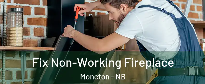  Fix Non-Working Fireplace Moncton - NB