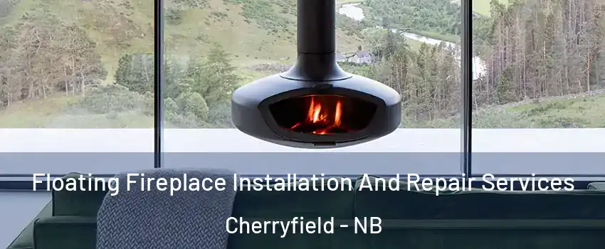  Floating Fireplace Installation And Repair Services Cherryfield - NB
