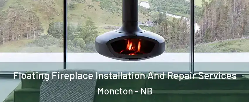  Floating Fireplace Installation And Repair Services Moncton - NB