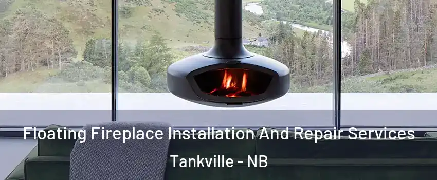  Floating Fireplace Installation And Repair Services Tankville - NB