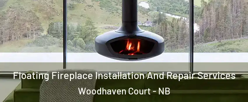  Floating Fireplace Installation And Repair Services Woodhaven Court - NB
