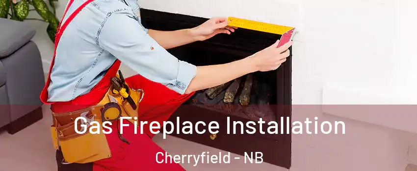  Gas Fireplace Installation Cherryfield - NB