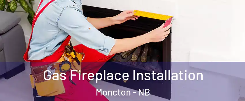  Gas Fireplace Installation Moncton - NB