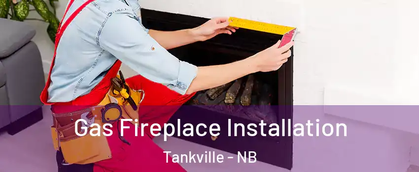  Gas Fireplace Installation Tankville - NB
