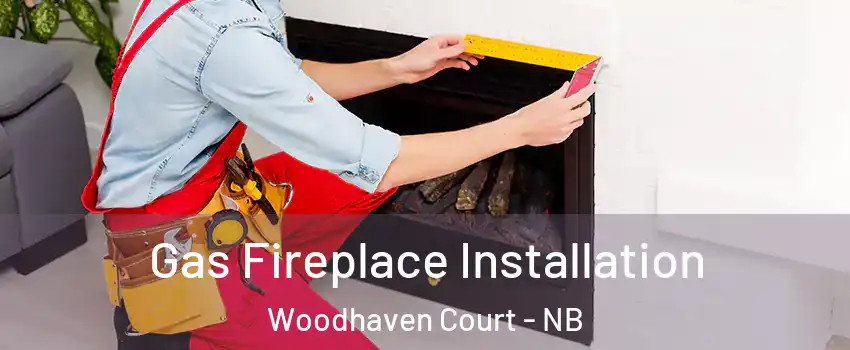  Gas Fireplace Installation Woodhaven Court - NB