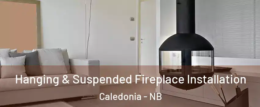 Hanging & Suspended Fireplace Installation Caledonia - NB