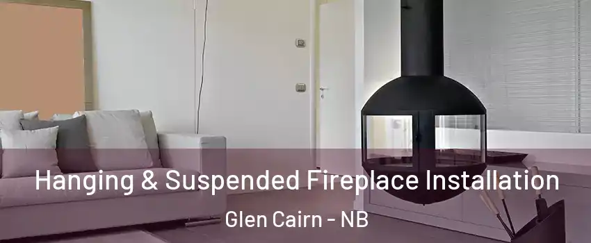 Hanging & Suspended Fireplace Installation Glen Cairn - NB