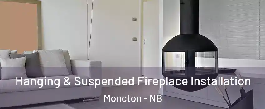Hanging & Suspended Fireplace Installation Moncton - NB