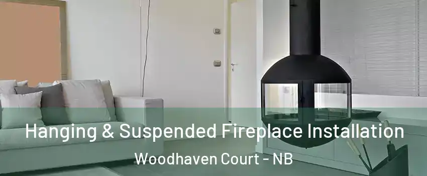 Hanging & Suspended Fireplace Installation Woodhaven Court - NB