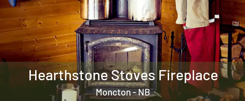 Hearthstone Stoves Fireplace Moncton - NB