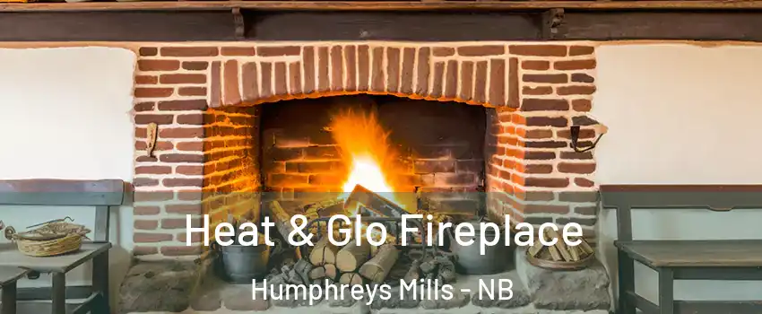  Heat & Glo Fireplace Humphreys Mills - NB