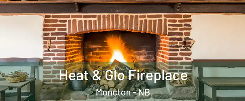  Heat & Glo Fireplace Moncton - NB