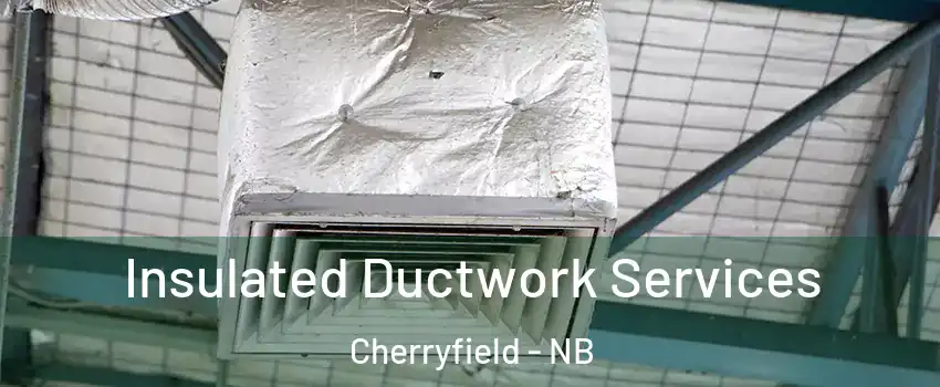  Insulated Ductwork Services Cherryfield - NB
