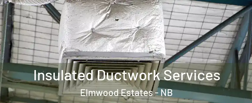  Insulated Ductwork Services Elmwood Estates - NB