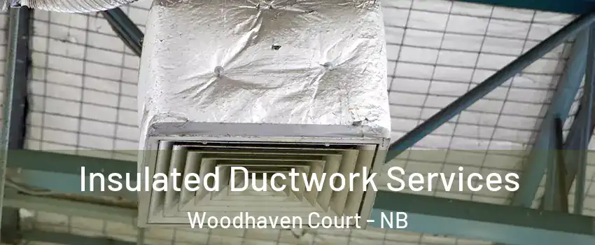  Insulated Ductwork Services Woodhaven Court - NB
