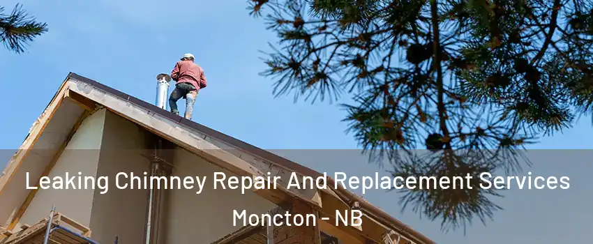  Leaking Chimney Repair And Replacement Services Moncton - NB