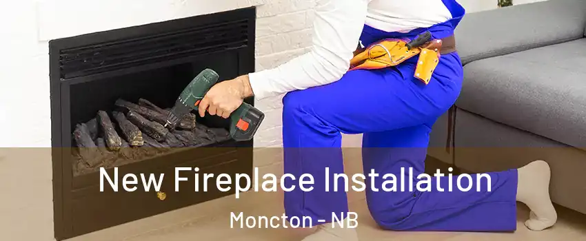 New Fireplace Installation Moncton - NB
