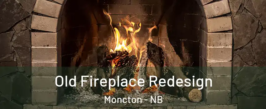  Old Fireplace Redesign Moncton - NB