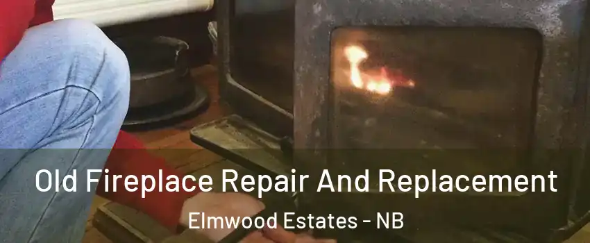  Old Fireplace Repair And Replacement Elmwood Estates - NB