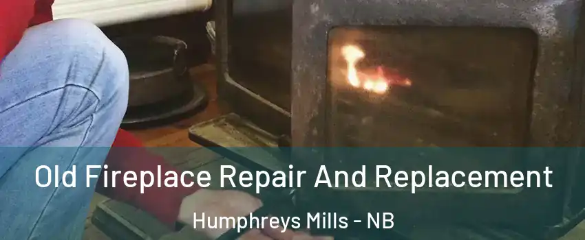 Old Fireplace Repair And Replacement Humphreys Mills - NB