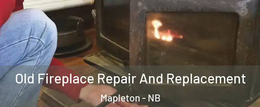  Old Fireplace Repair And Replacement Mapleton - NB