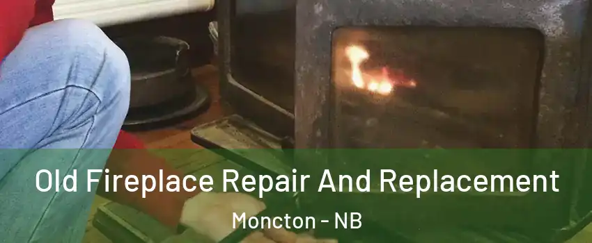  Old Fireplace Repair And Replacement Moncton - NB