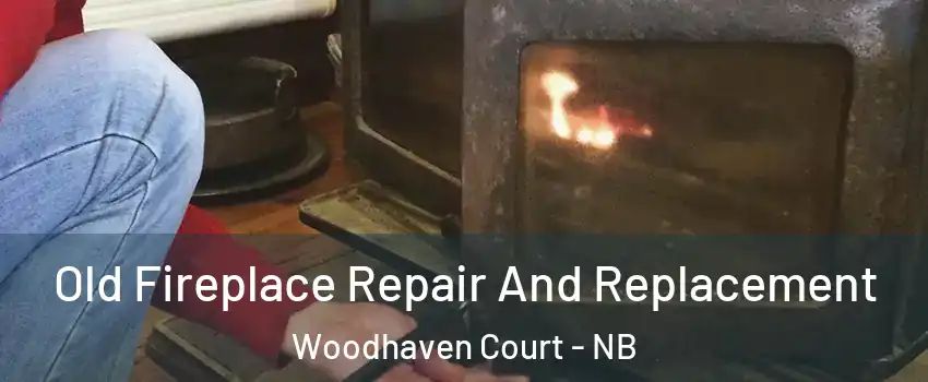  Old Fireplace Repair And Replacement Woodhaven Court - NB