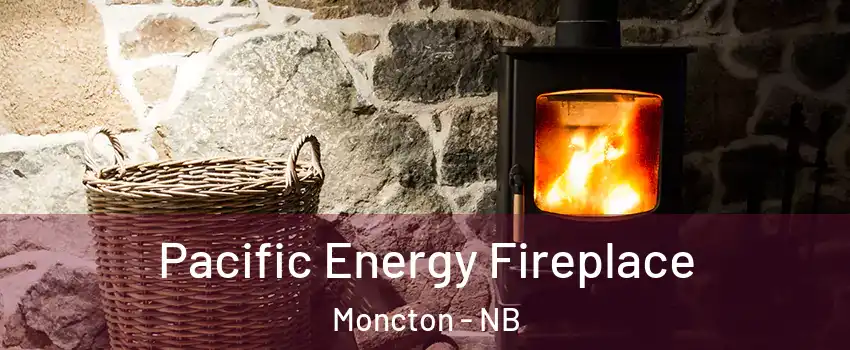  Pacific Energy Fireplace Moncton - NB