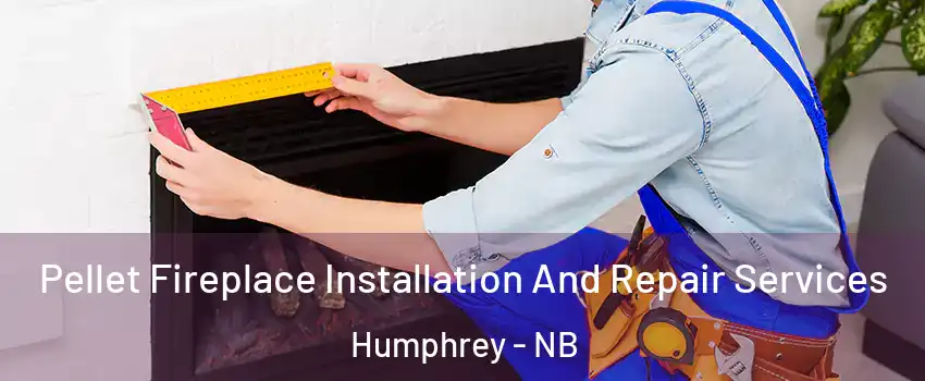  Pellet Fireplace Installation And Repair Services Humphrey - NB