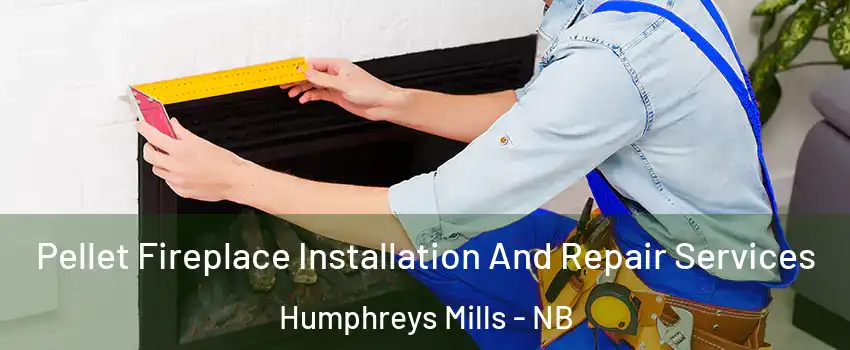  Pellet Fireplace Installation And Repair Services Humphreys Mills - NB