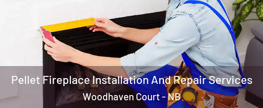  Pellet Fireplace Installation And Repair Services Woodhaven Court - NB