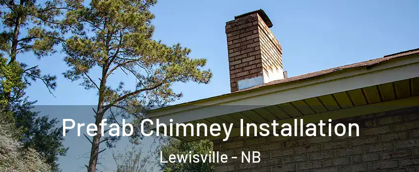  Prefab Chimney Installation Lewisville - NB
