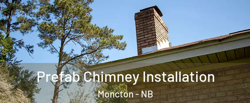  Prefab Chimney Installation Moncton - NB