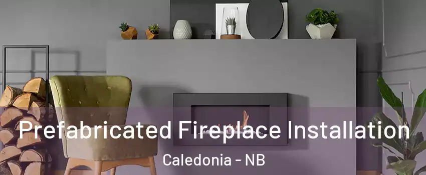  Prefabricated Fireplace Installation Caledonia - NB