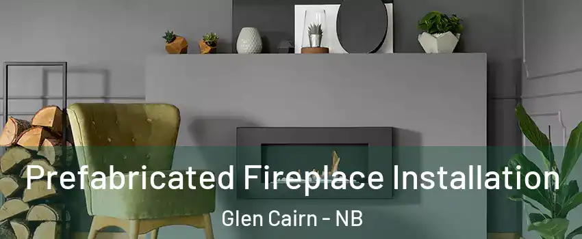  Prefabricated Fireplace Installation Glen Cairn - NB