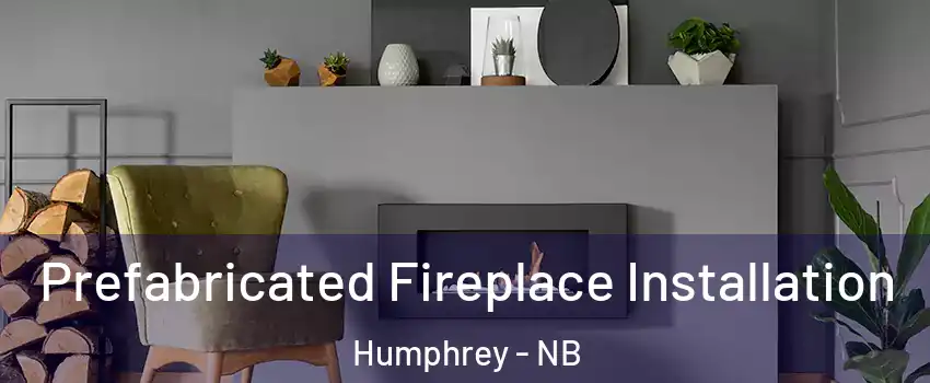 Prefabricated Fireplace Installation Humphrey - NB