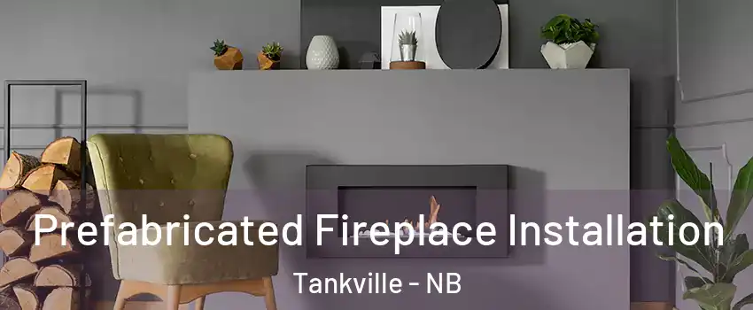  Prefabricated Fireplace Installation Tankville - NB