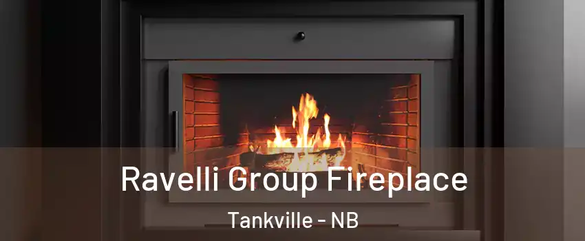 Ravelli Group Fireplace Tankville - NB