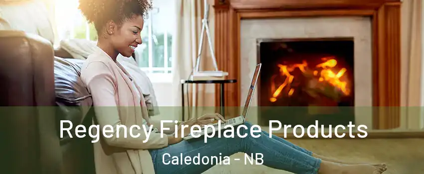  Regency Fireplace Products Caledonia - NB