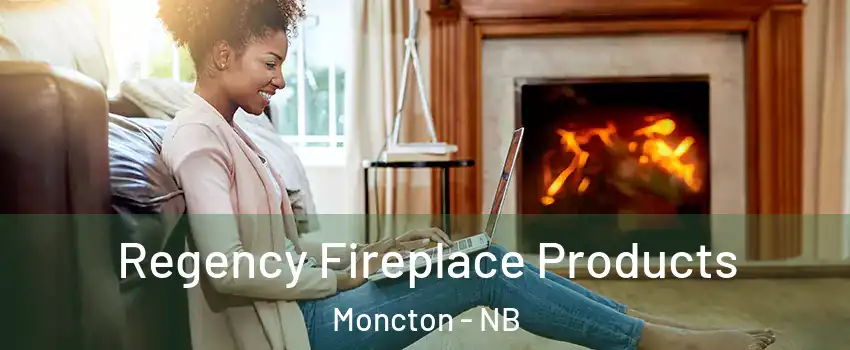  Regency Fireplace Products Moncton - NB